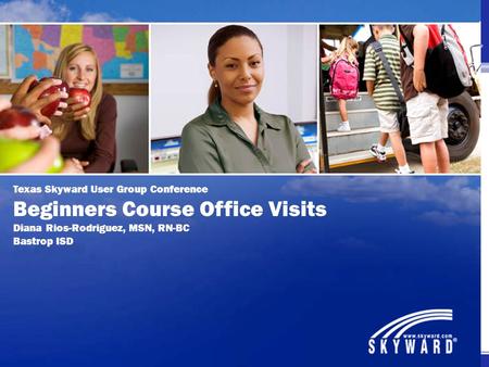 Texas Skyward User Group Conference Beginners Course Office Visits Diana Rios-Rodriguez, MSN, RN-BC Bastrop ISD.