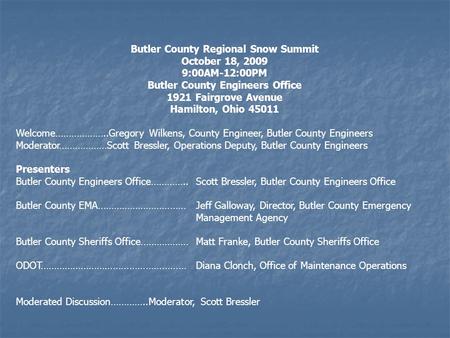 Butler County Regional Snow Summit October 18, 2009 9:00AM-12:00PM Butler County Engineers Office 1921 Fairgrove Avenue Hamilton, Ohio 45011 Welcome………………..Gregory.