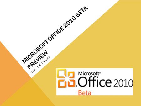 MICROSOFT OFFICE 2010 BETA PREVIEW JIM CROWLEY. GENERAL INFORMATION Release June 2010 Less versions StarterHome and StudentHome and OfficeProfessionalProfessional.