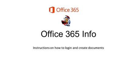 Office 365 Info Instructions on how to login and create documents.