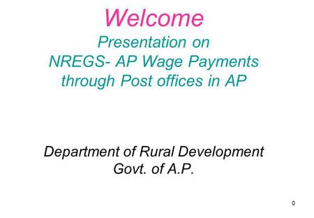 0 Welcome Presentation on NREGS- AP Wage Payments through Post offices in AP Department of Rural Development Govt. of A.P.