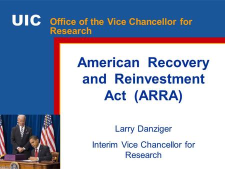Facilitating excellence in research at UIC Office of the Vice Chancellor for Research American Recovery and Reinvestment Act (ARRA) Larry Danziger Interim.