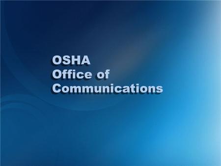 OSHA Office of Communications OSHA Office of Communications.