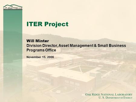 Will Minter Division Director, Asset Management & Small Business Programs Office November 15, 2006 ITER Project.