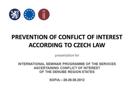 PREVENTION OF CONFLICT OF INTEREST ACCORDING TO CZECH LAW presentation for INTERNATIONAL SEMINAR PROGRAMME OF THE SERVICES ASCERTAINING CONFLICT OF INTEREST.
