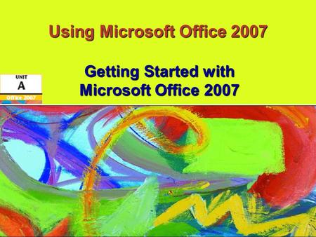 Using Microsoft Office 2007 Getting Started with Microsoft Office 2007.