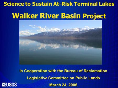 Science to Sustain At-Risk Terminal Lakes Walker River Basin Project In Cooperation with the Bureau of Reclamation Legislative Committee on Public Lands.