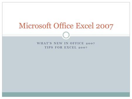 WHATS NEW IN OFFICE 2007 TIPS FOR EXCEL 2007 Microsoft Office Excel 2007.