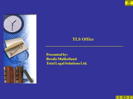 TLS Office Presented by: Brodie Mulholland Total Legal Solutions Ltd.