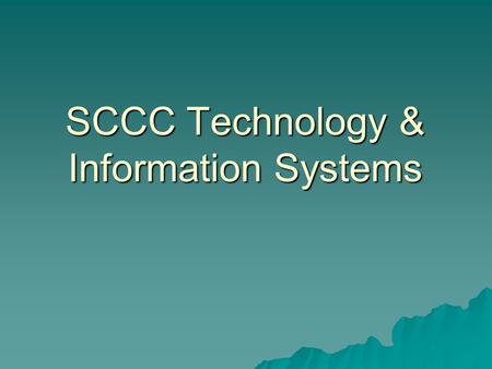 SCCC Technology & Information Systems. Technology Support Academic Academic –Campus Educational Technology Units (ETUs) –Teaching & Learning Centers –Distance.