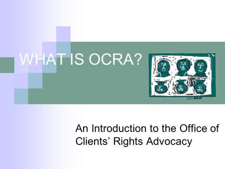 WHAT IS OCRA? An Introduction to the Office of Clients Rights Advocacy.