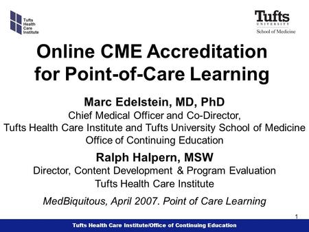 Tufts Health Care Institute/Office of Continuing Education 1 Online CME Accreditation for Point-of-Care Learning Marc Edelstein, MD, PhD Chief Medical.