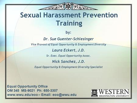 Sexual Harassment Prevention Training by: Dr. Sue Guenter-Schlesinger Vice Provost of Equal Opportunity & Employment Diversity Laura Eckert, J.D. Sr. Exec.