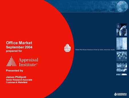 Office Market September 2004 prepared for Presented by James Phillpott Senior Research Associate Cushman & Wakefield.