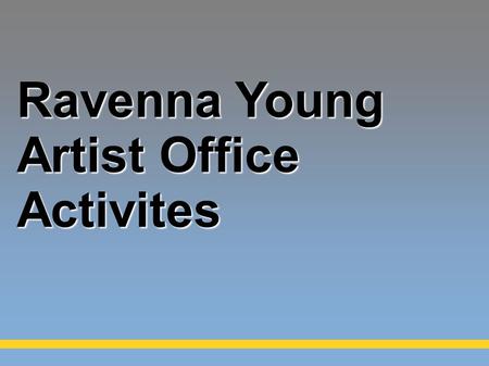 Ravenna Young Artist Office Activites. WHAT IS RAVENNA YOUNG ARTIST OFFICE AND WHAT ARE ITS MAIN TASKS AND ACTIVITIES? 39 young artists offices spread.