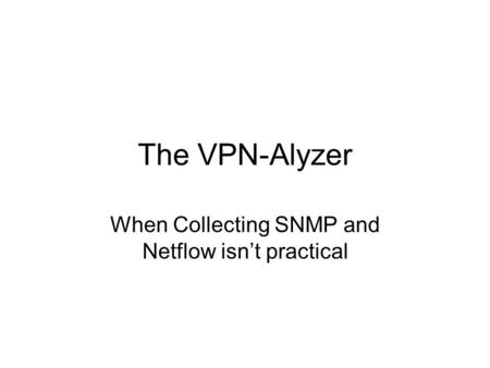 The VPN-Alyzer When Collecting SNMP and Netflow isnt practical.