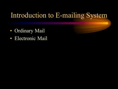 Introduction to E-mailing System Ordinary Mail Electronic Mail.