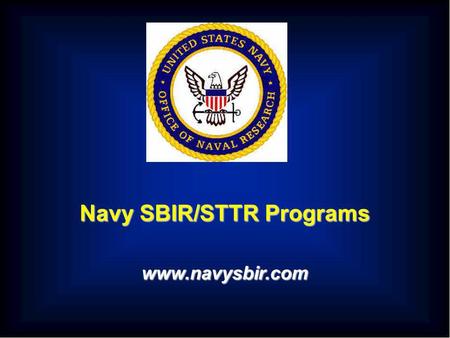 Navy SBIR/STTR Programs www.navysbir.com. Office of Naval Research – 36412-2 Navy SBIR Program Goals Use small business to develop innovative R&D that.