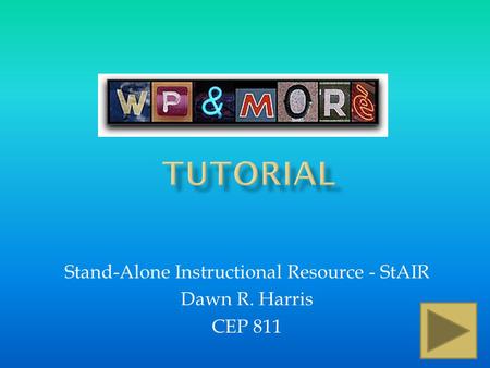 Stand-Alone Instructional Resource - StAIR Dawn R. Harris CEP 811.