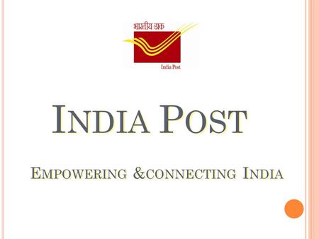 I NDIA P OST E MPOWERING & CONNECTING I NDIA. O UR V ISION : O UR V ISION : India Posts products and services will be the customers first choice.