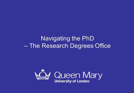 Navigating the PhD – The Research Degrees Office.