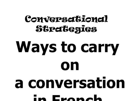 Conversational Strategies Ways to carry on a conversation in French.