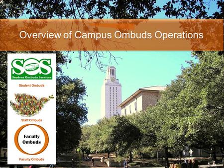 Overview of Campus Ombuds Operations. C AMPUS O MBUDS O PERATING P RINCIPLES C ONFIDENTIALITY : Ombuds do not identify visitors or discuss their concerns.