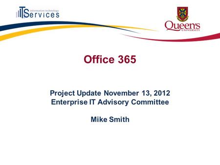 Office 365 Project Update November 13, 2012 Enterprise IT Advisory Committee Mike Smith.