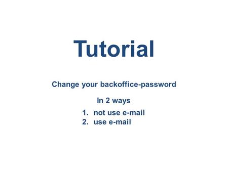 Change your backoffice-password Tutorial In 2 ways 1.not use e-mail 2.use e-mail.