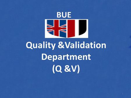Quality &Validation Department (Q &V) BUE 1. Whats the Quality & Validation? 2.