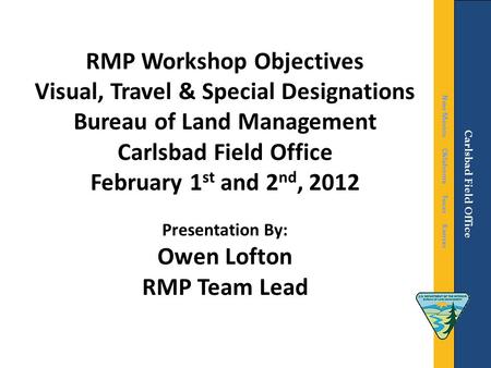RMP Workshop Objectives Visual, Travel & Special Designations Bureau of Land Management Carlsbad Field Office February 1 st and 2 nd, 2012 Presentation.