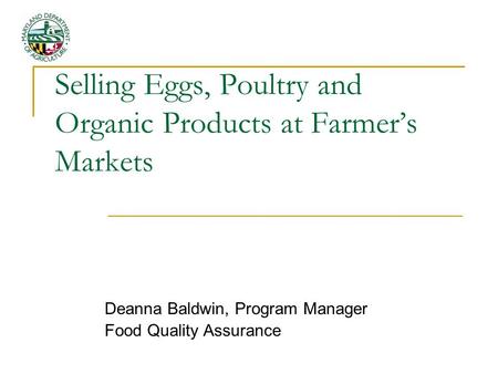 Selling Eggs, Poultry and Organic Products at Farmers Markets Deanna Baldwin, Program Manager Food Quality Assurance.