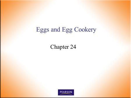 Eggs and Egg Cookery Chapter 24. Introductory Foods, 13 th ed. Bennion and Scheule © 2010 Pearson Higher Education, Upper Saddle River, NJ 07458. All.