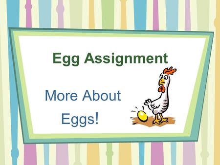 Egg Assignment More About Eggs !. Egg Trivia The largest single chicken egg ever laid weighed a pound with a double yolk and a double shell!
