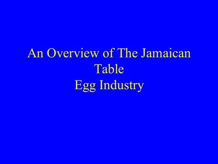 An Overview of The Jamaican Table Egg Industry. Overview Layer farmers are independent producers, processors and marketers of table eggs. Approximately.