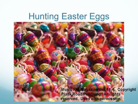 Hunting Easter Eggs Music K-8 Magazine Vol. 16-4. Copyright Plank Road Publising. All rights reserved. Used with permission.
