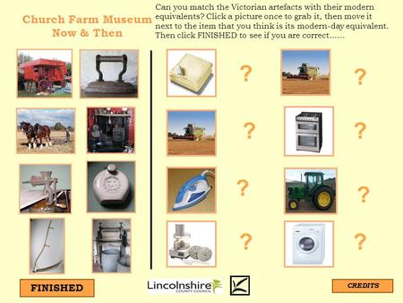 ? ? ? ?? ? ? ? Can you match the Victorian artefacts with their modern equivalents? Click a picture once to grab it, then move it next to the item that.