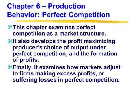 Chapter 6 – Production Behavior: Perfect Competition zThis chapter examines perfect competition as a market structure. zIt also develops the profit maximizing.