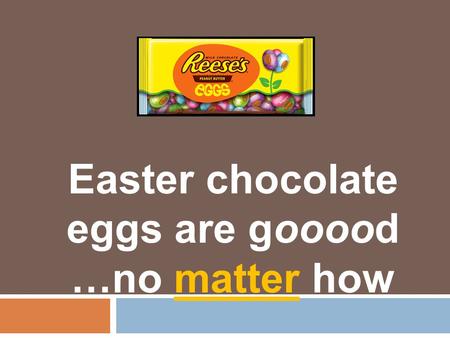 Easter chocolate eggs are gooood …no matter how. Hypothesis 1 Hypothesis Hypothesis 2.