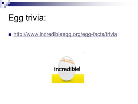Egg trivia: http://www.incredibleegg.org/egg-facts/trivia.