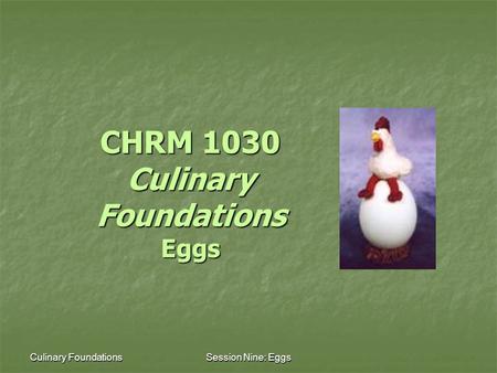 Culinary FoundationsSession Nine: Eggs CHRM 1030 Culinary Foundations Eggs.