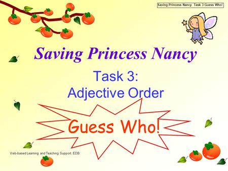 Web-based Learning and Teaching Support, EDB Saving Princess Nancy Task 3 Guess Who! Saving Princess Nancy Task 3: Adjective Order Guess Who!