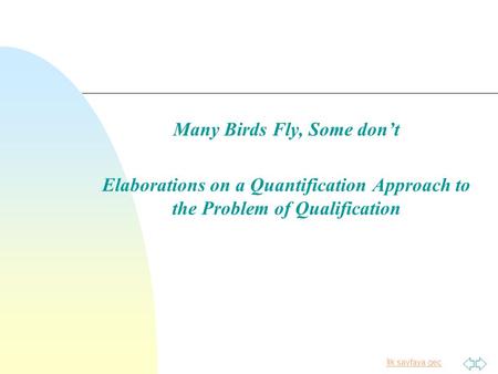 İlk sayfaya geç Many Birds Fly, Some dont Elaborations on a Quantification Approach to the Problem of Qualification.