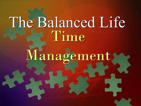 The Balanced Life Time Management. Time Management Strategies (< 5 years) Long-Term Goals (> 5 years) Personal Mission Statement Personal Values.