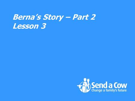 Bernas Story – Part 2 Lesson 3. Berna has now been given some help in her difficult situation. Send a Cow is a charity that provides farm animals for.