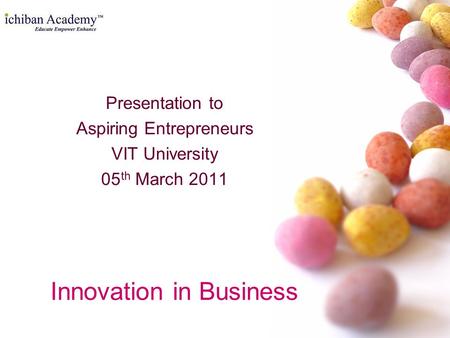 Innovation in Business Presentation to Aspiring Entrepreneurs VIT University 05 th March 2011.