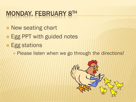 New seating chart Egg PPT with guided notes Egg stations Please listen when we go through the directions!