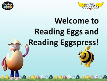 Welcome to Reading Eggs and Reading Eggspress!. What is Reading Eggs? Engaging, research based, online early literacy program. Teach students ages 4-8.