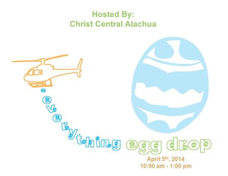 April 5 th, 2014 10:00 am - 1:00 pm Hosted By: Christ Central Alachua.