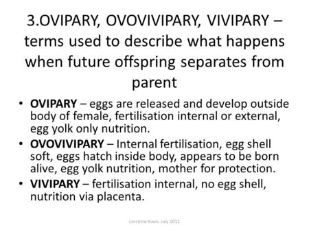 3.OVIPARY, OVOVIVIPARY, VIVIPARY – terms used to describe what happens when future offspring separates from parent OVIPARY – eggs are released and develop.